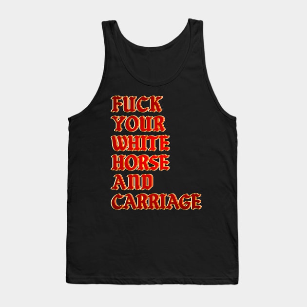 Fuck your white horse and a carriage Tank Top by LanaBanana